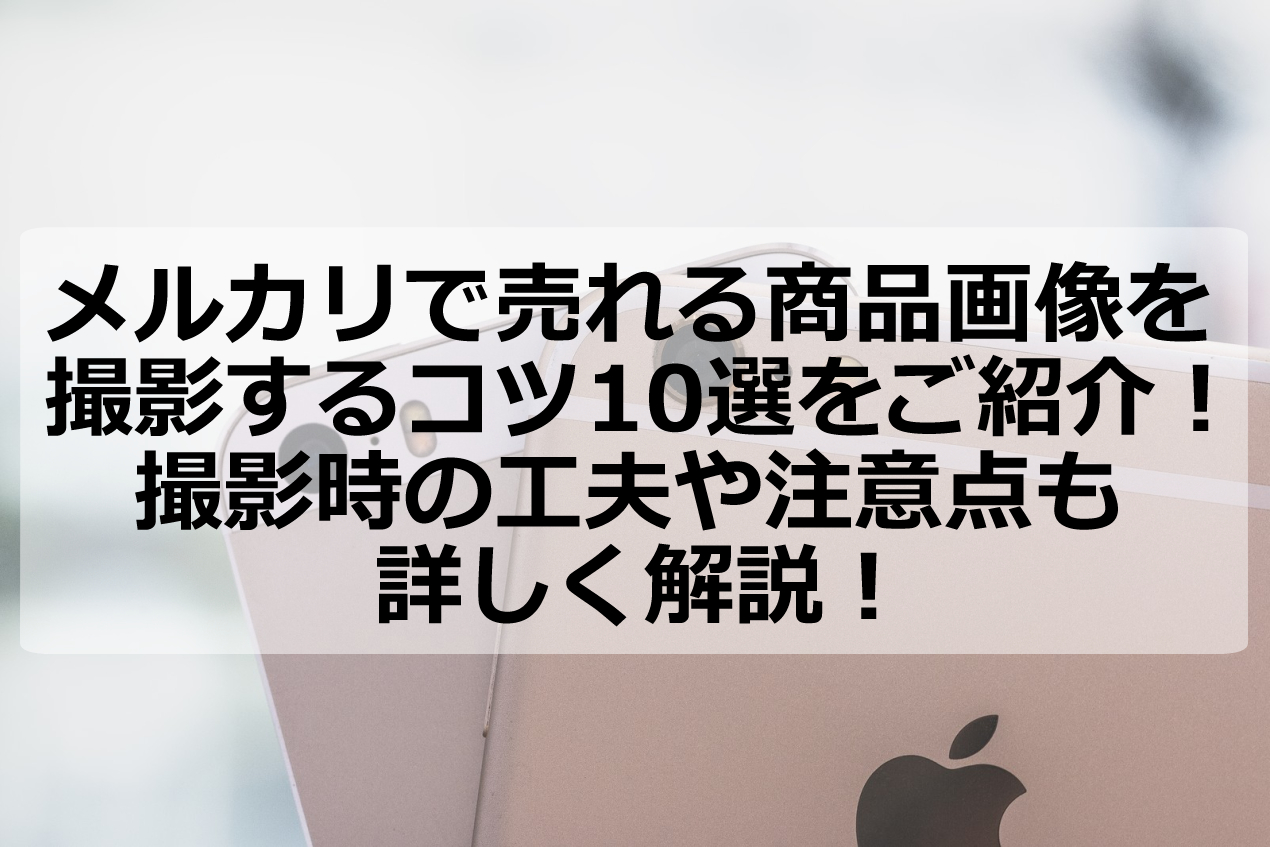 メルカリで売れる商品画像を撮影するコツ10選！撮影時の工夫や注意点も詳しく解説！ アクシグ